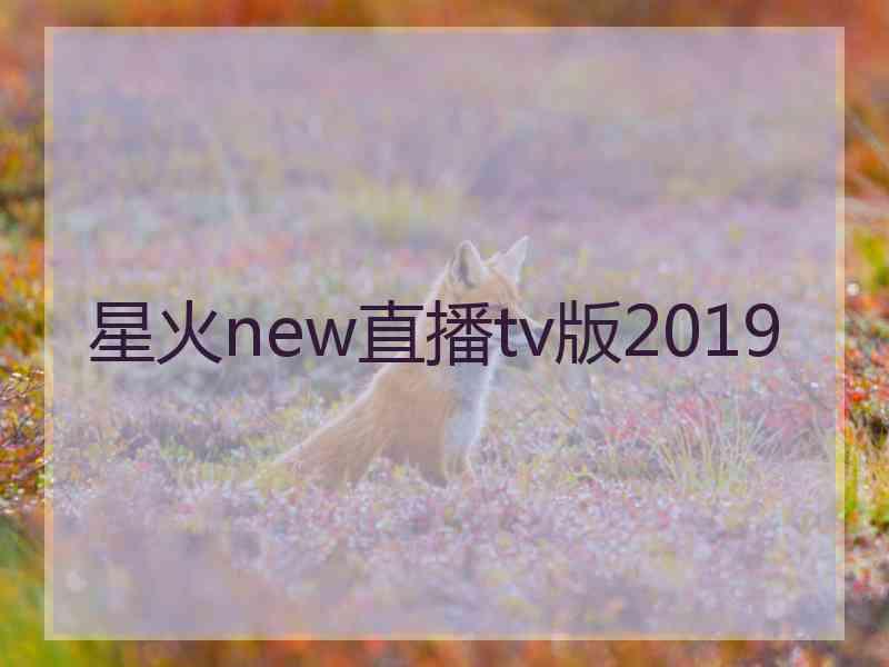 星火new直播tv版2019