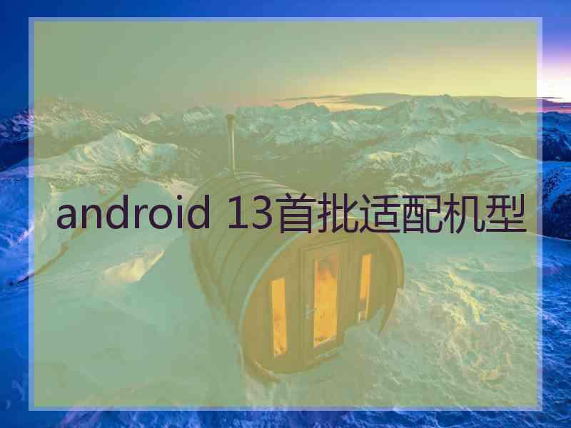 android 13首批适配机型