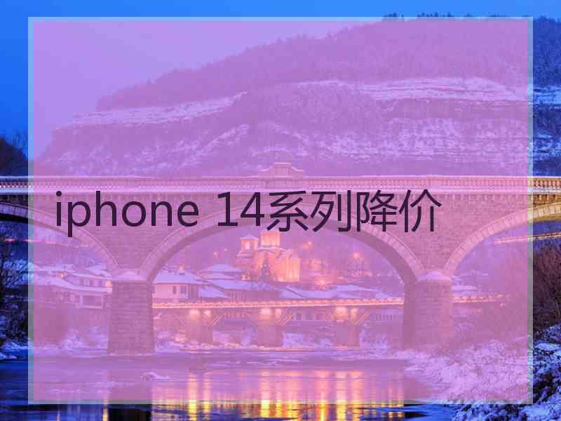 iphone 14系列降价