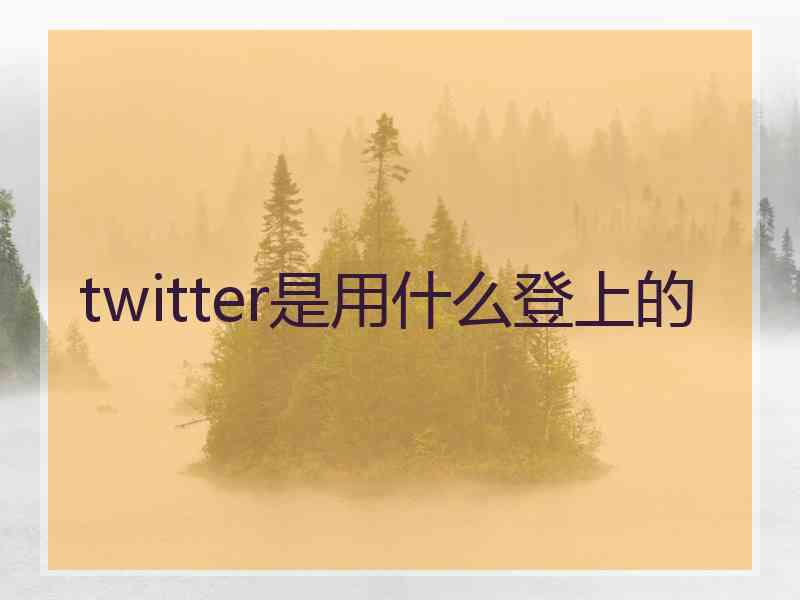 twitter是用什么登上的