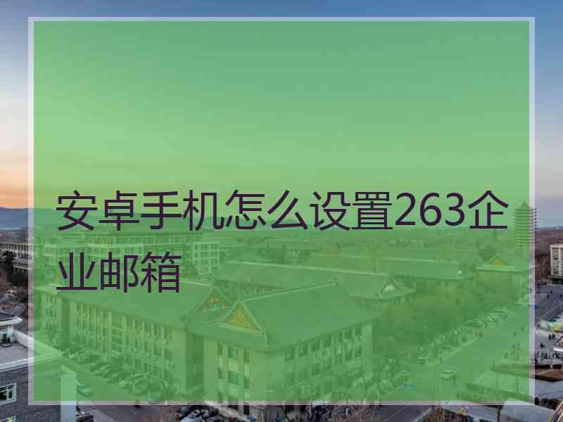 安卓手机怎么设置263企业邮箱