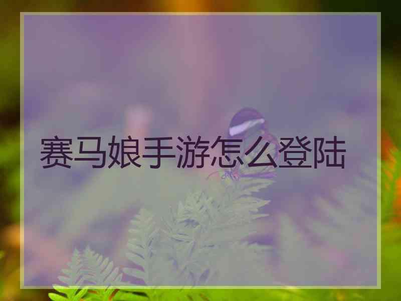 赛马娘手游怎么登陆