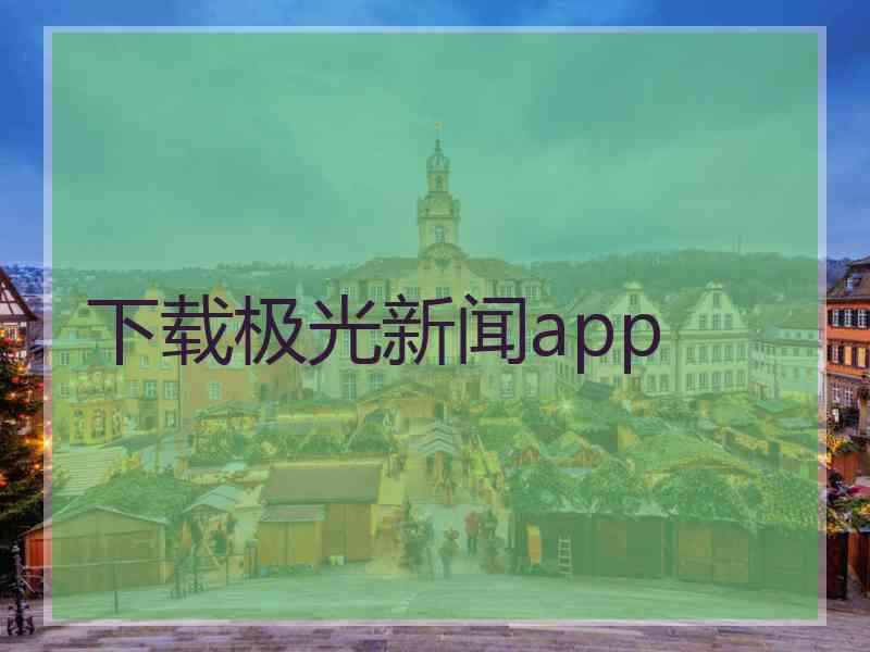 下载极光新闻app