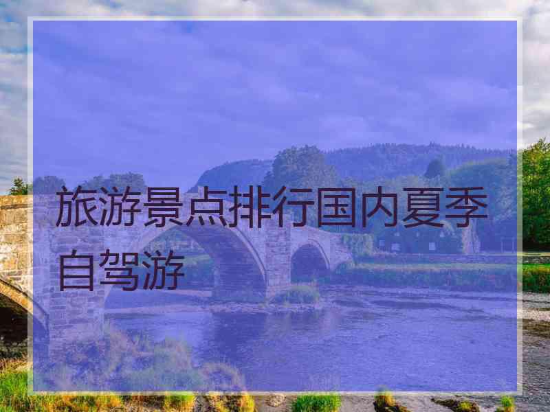 旅游景点排行国内夏季自驾游