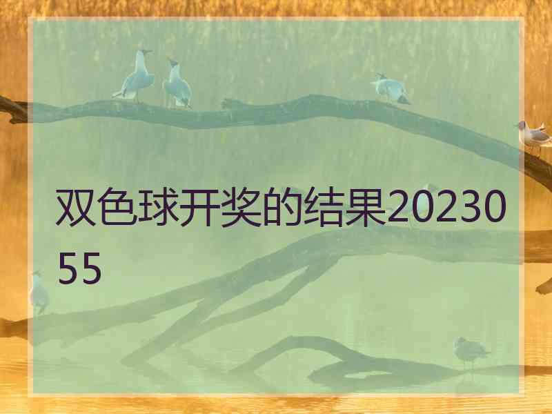 双色球开奖的结果2023055