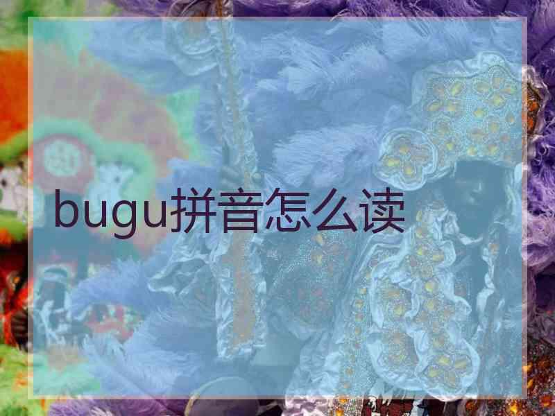 bugu拼音怎么读