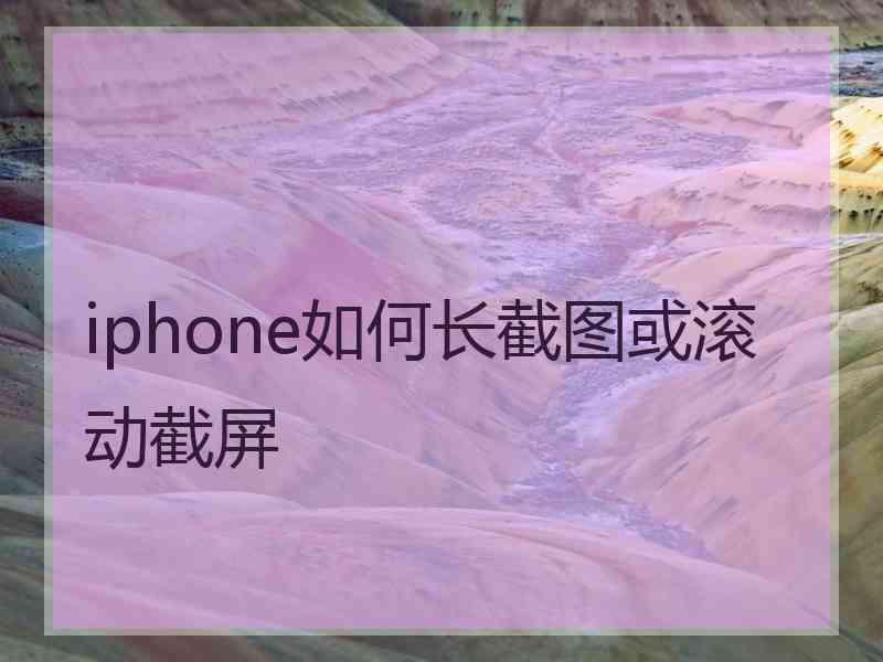 iphone如何长截图或滚动截屏