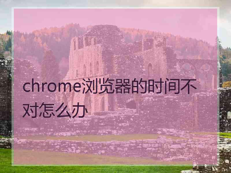 chrome浏览器的时间不对怎么办