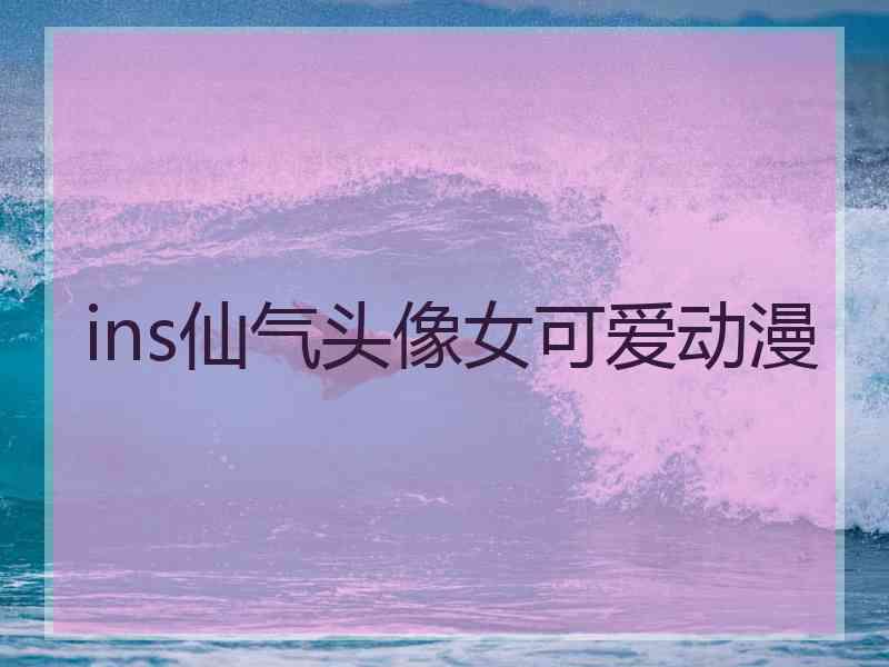 ins仙气头像女可爱动漫