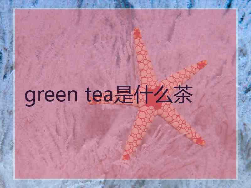 green tea是什么茶