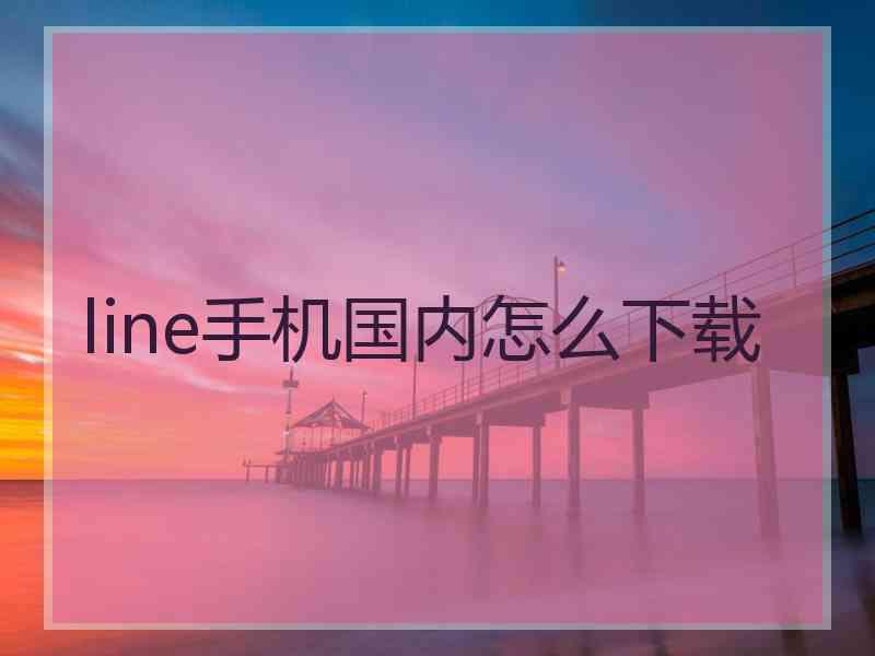 line手机国内怎么下载