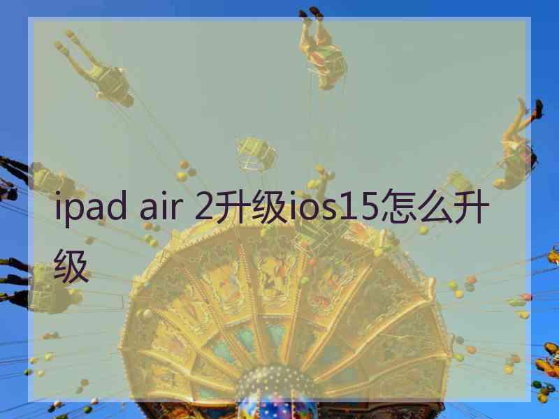 ipad air 2升级ios15怎么升级