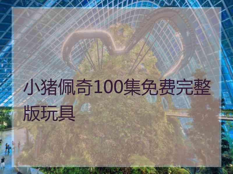 小猪佩奇100集免费完整版玩具