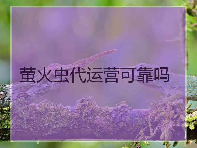 萤火虫代运营可靠吗