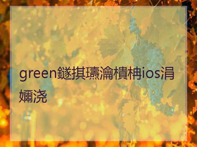 green鐩掑瓙瀹樻柟ios涓嬭浇