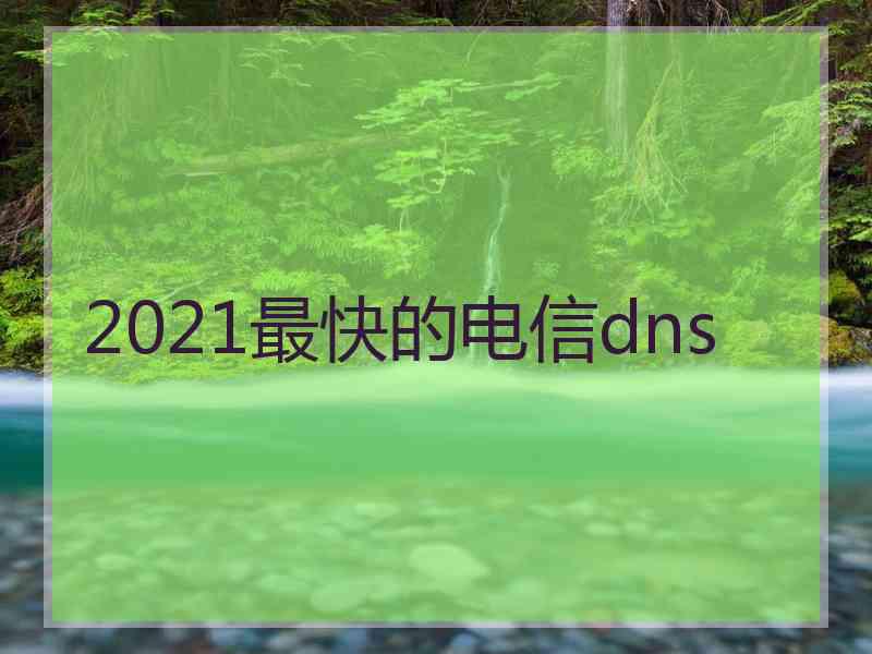 2021最快的电信dns