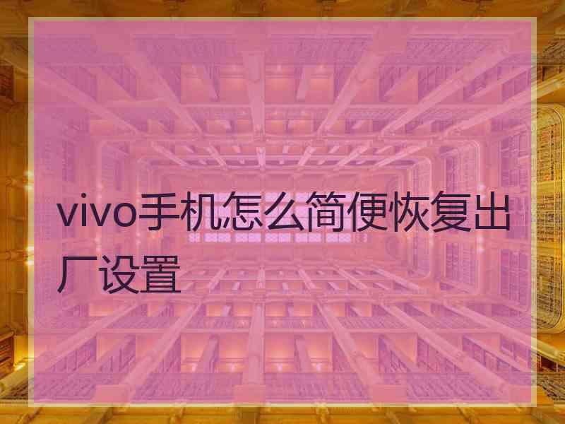 vivo手机怎么简便恢复出厂设置