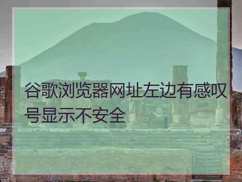 谷歌浏览器网址左边有感叹号显示不安全