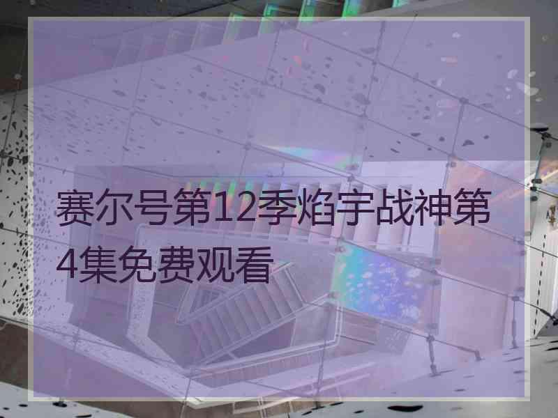 赛尔号第12季焰宇战神第4集免费观看