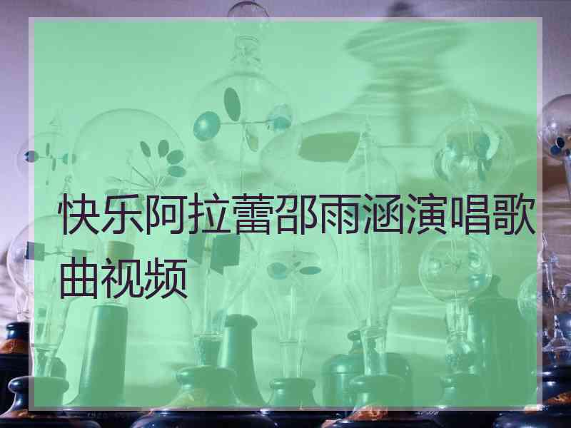 快乐阿拉蕾邵雨涵演唱歌曲视频