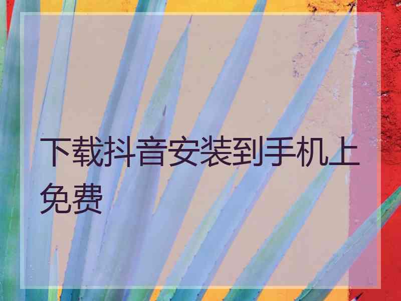 下载抖音安装到手机上免费