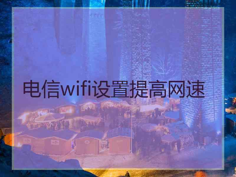 电信wifi设置提高网速