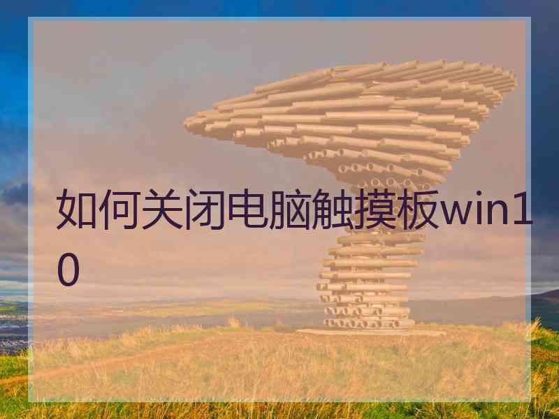 如何关闭电脑触摸板win10