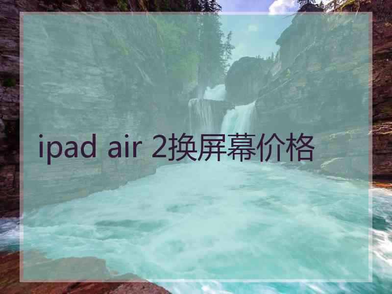 ipad air 2换屏幕价格