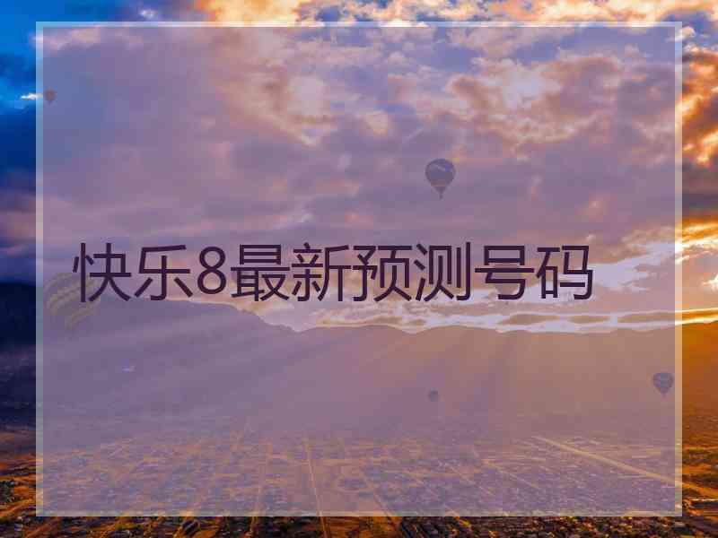 快乐8最新预测号码