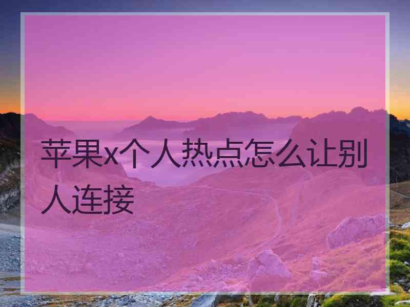 苹果x个人热点怎么让别人连接