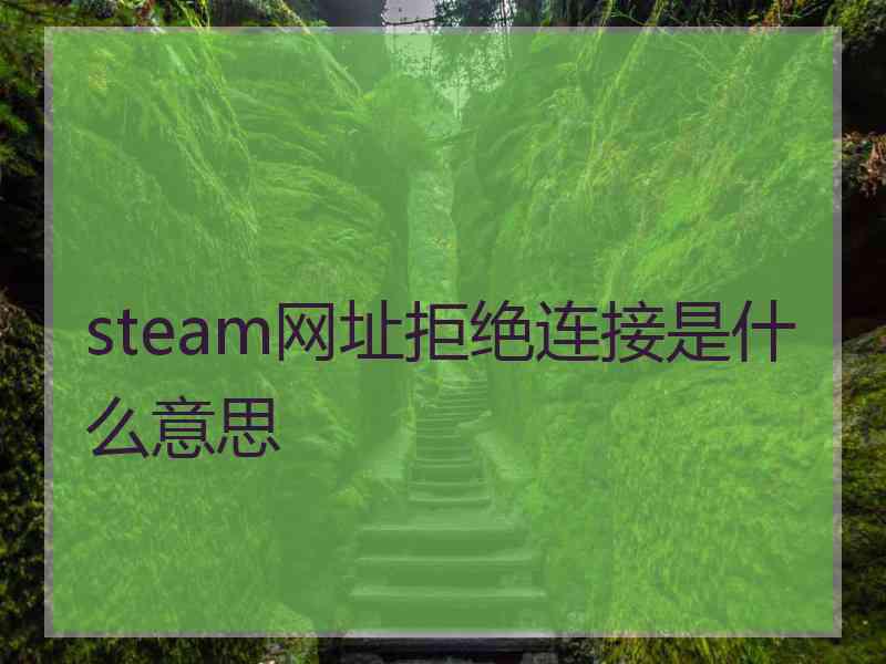 steam网址拒绝连接是什么意思