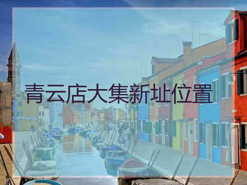 青云店大集新址位置