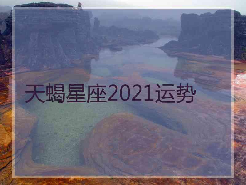 天蝎星座2021运势