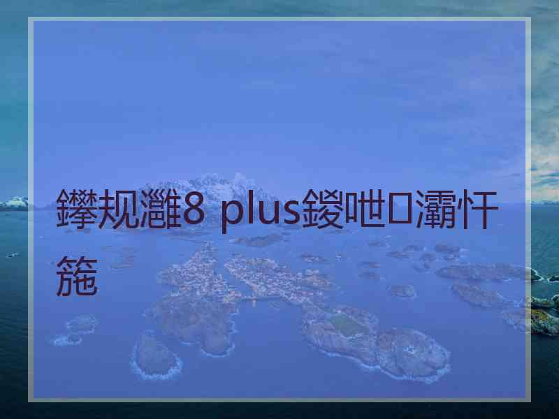 鑻规灉8 plus鍐呭灞忓箷