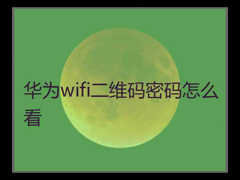 华为wifi二维码密码怎么看