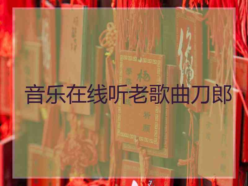 音乐在线听老歌曲刀郎