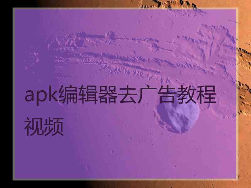 apk编辑器去广告教程视频