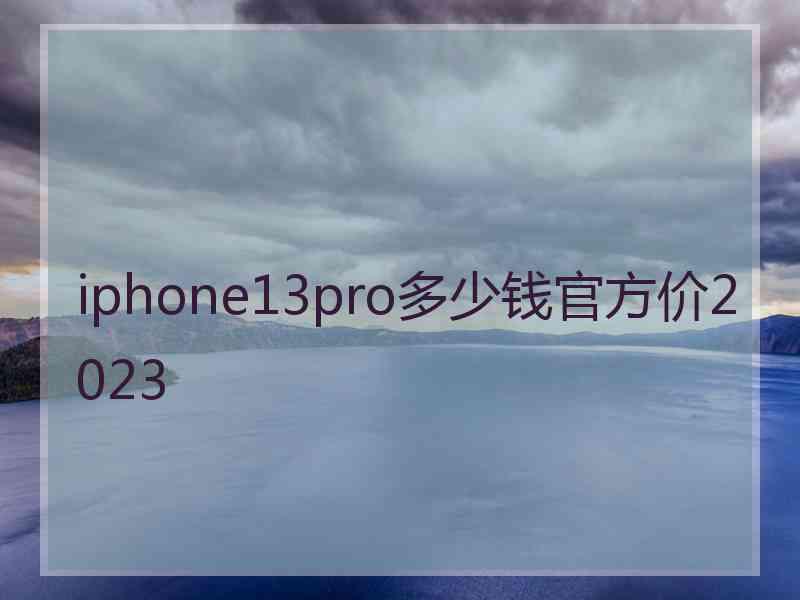 iphone13pro多少钱官方价2023