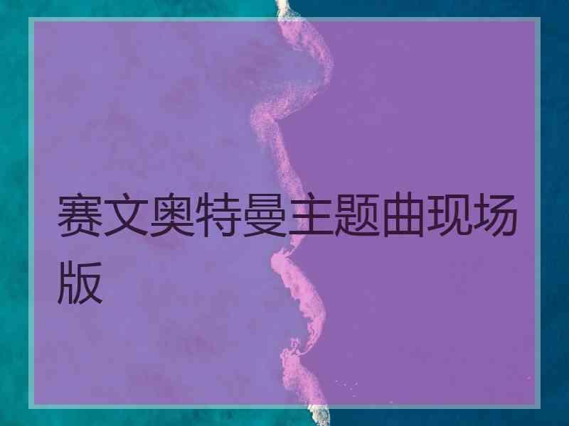 赛文奥特曼主题曲现场版