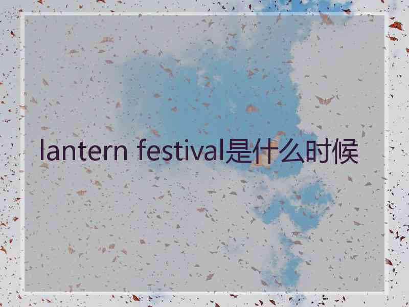 lantern festival是什么时候