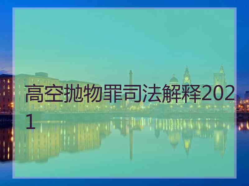 高空抛物罪司法解释2021