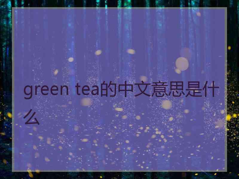 green tea的中文意思是什么