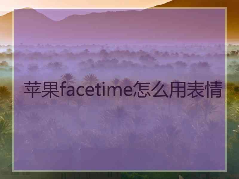 苹果facetime怎么用表情