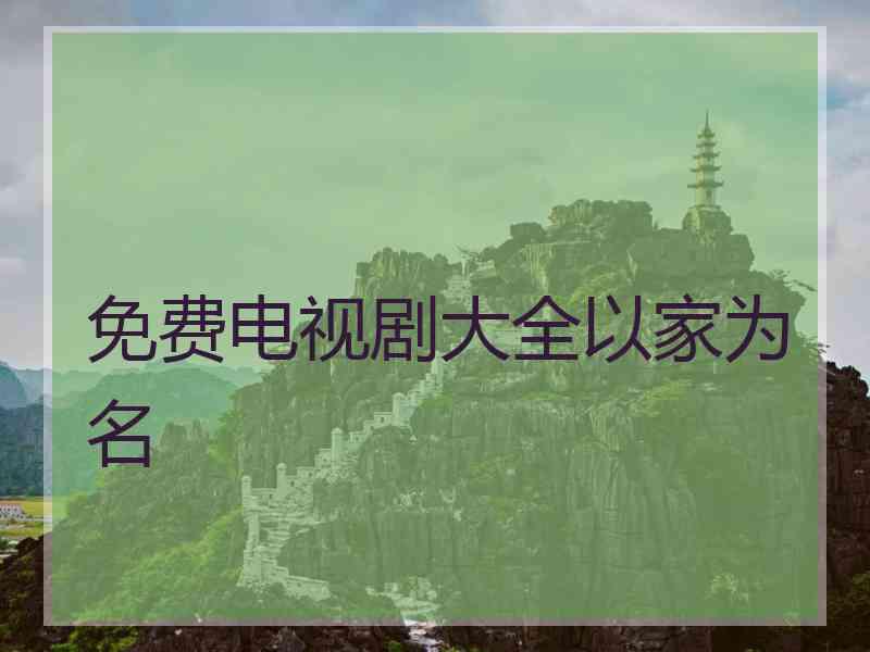 免费电视剧大全以家为名