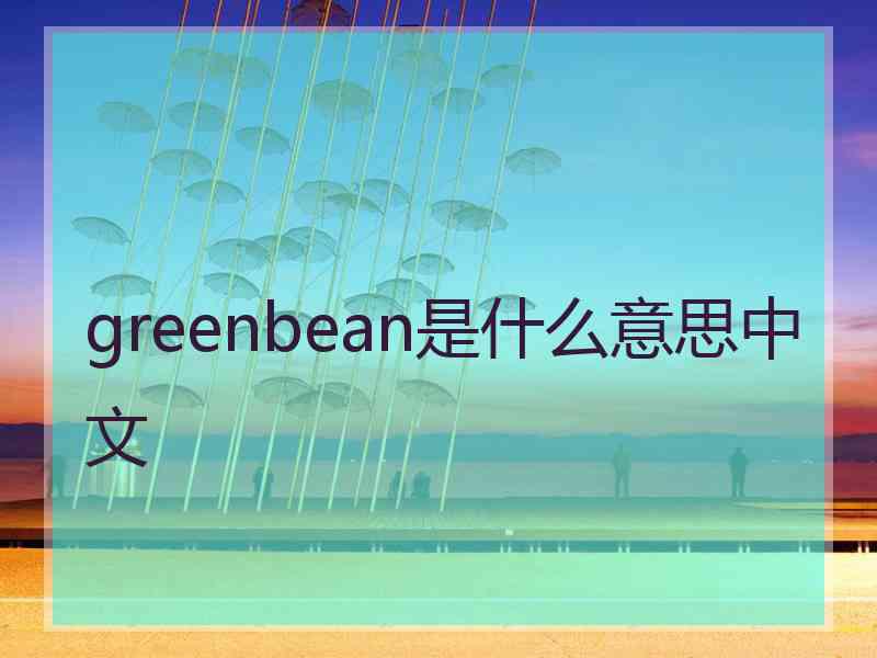 greenbean是什么意思中文