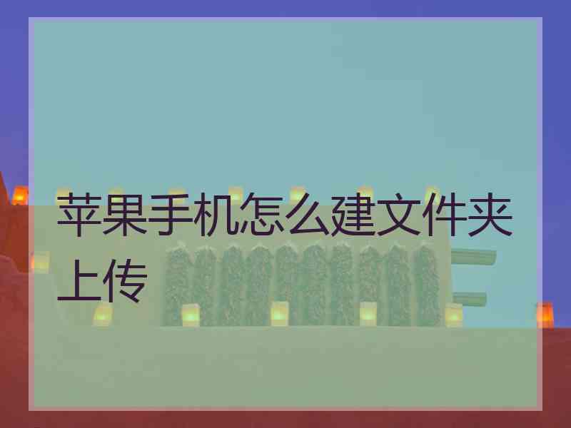 苹果手机怎么建文件夹上传