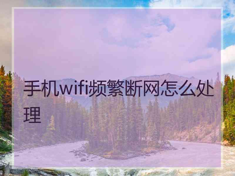 手机wifi频繁断网怎么处理