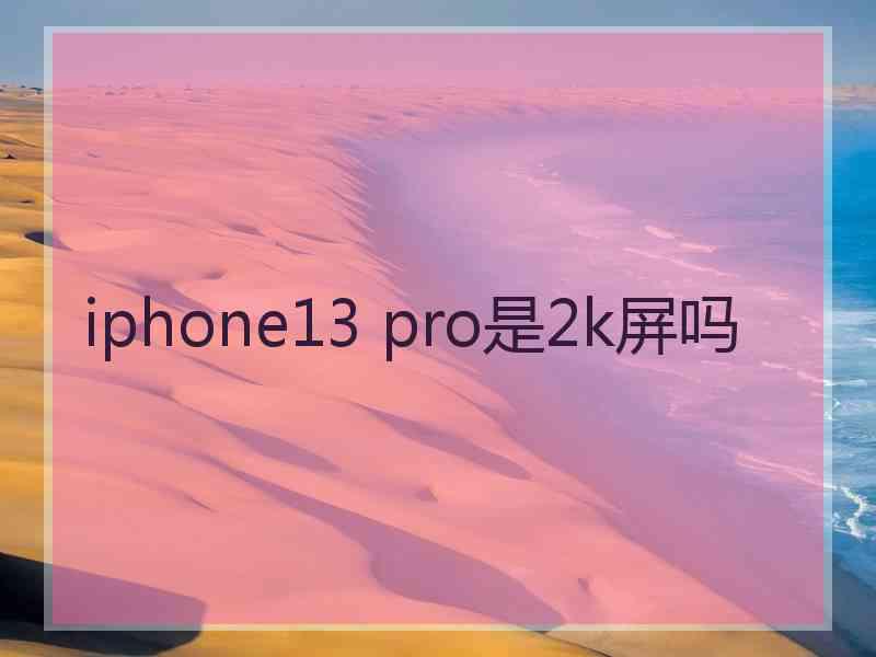 iphone13 pro是2k屏吗