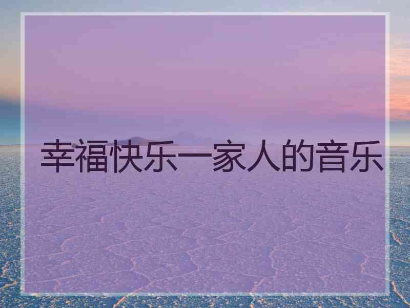 幸福快乐一家人的音乐