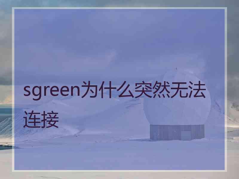 sgreen为什么突然无法连接